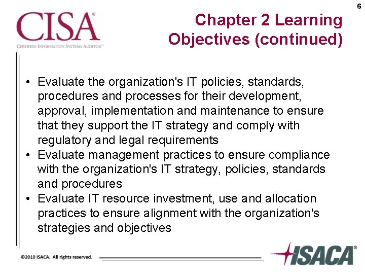 6 Chapter 2 Learning Objectives (continued) • Evaluate the organization's IT policies, standards, procedures