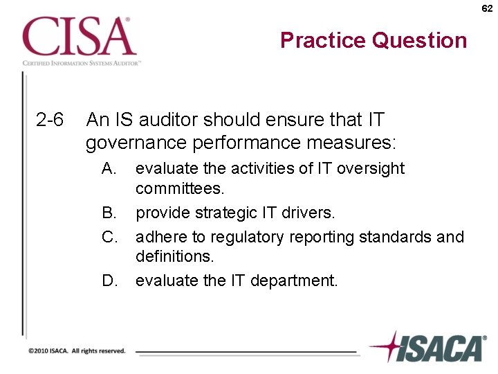 62 Practice Question 2 -6 An IS auditor should ensure that IT governance performance