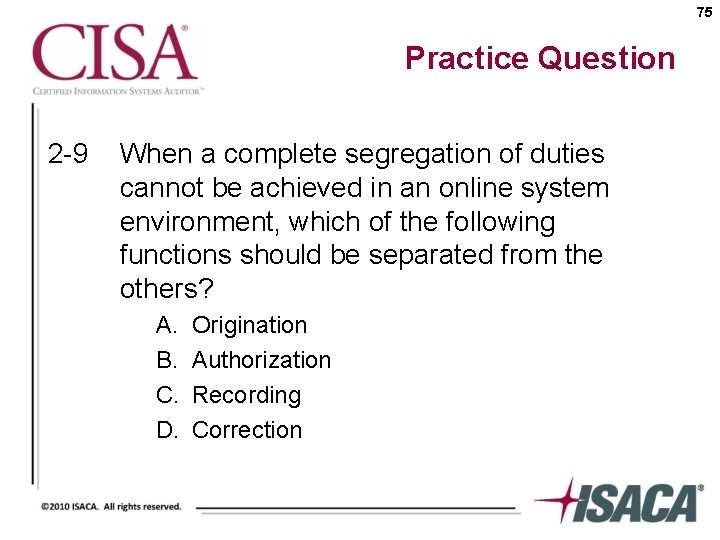 75 Practice Question 2 -9 When a complete segregation of duties cannot be achieved