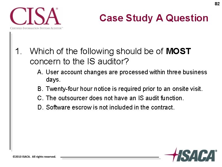 82 Case Study A Question 1. Which of the following should be of MOST