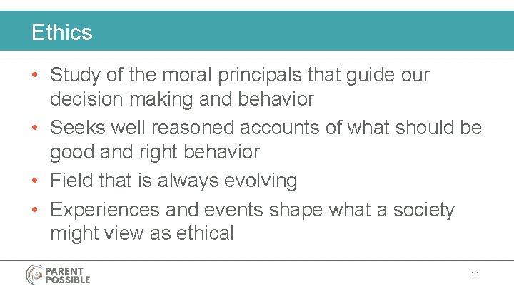Ethics • Study of the moral principals that guide our decision making and behavior