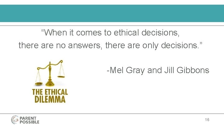 “When it comes to ethical decisions, there are no answers, there are only decisions.