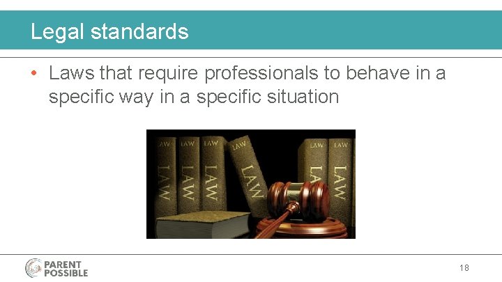 Legal standards • Laws that require professionals to behave in a specific way in