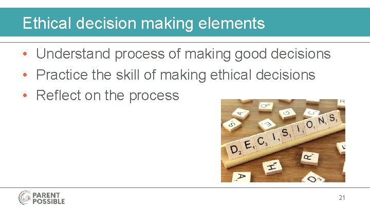 Ethical decision making elements • Understand process of making good decisions • Practice the