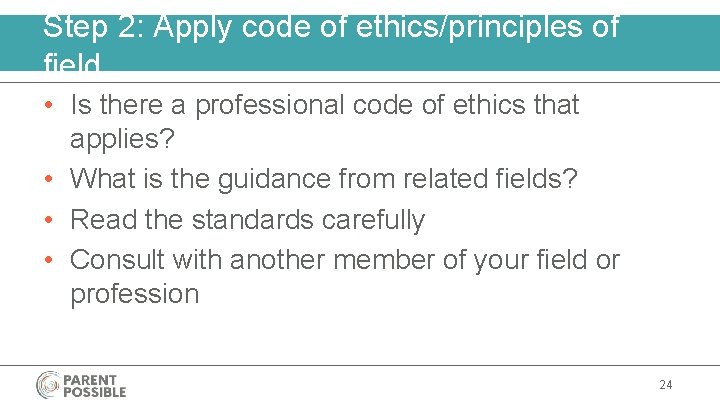 Step 2: Apply code of ethics/principles of field • Is there a professional code