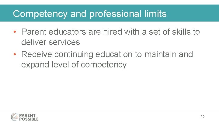 Competency and professional limits • Parent educators are hired with a set of skills