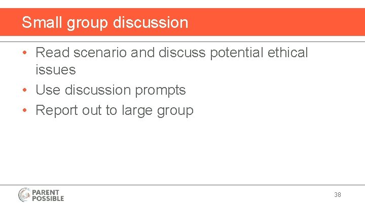 Small group discussion • Read scenario and discuss potential ethical issues • Use discussion