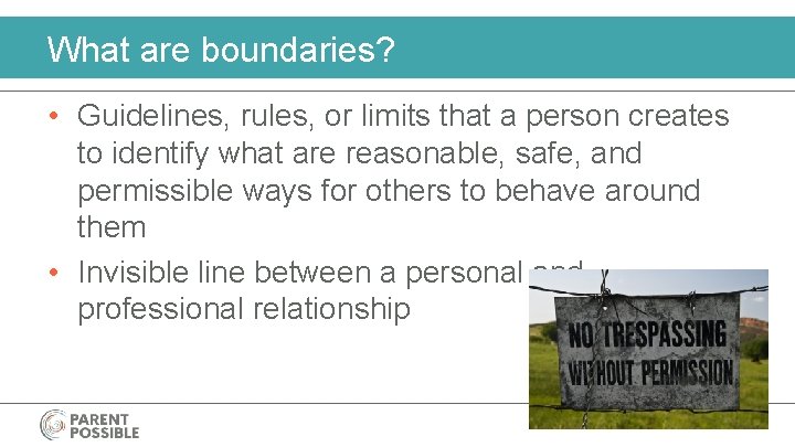 What are boundaries? • Guidelines, rules, or limits that a person creates to identify