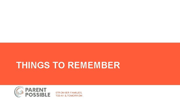 THINGS TO REMEMBER STRONGER FAMILIES, TODAY & TOMORROW. 