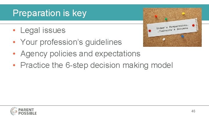 Preparation is key • • Legal issues Your profession’s guidelines Agency policies and expectations