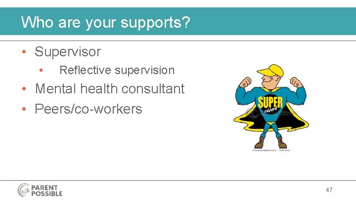 Who are your supports? • Supervisor • Reflective supervision • Mental health consultant •