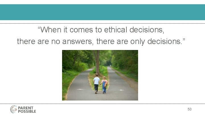 “When it comes to ethical decisions, there are no answers, there are only decisions.