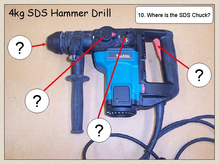 4 kg SDS Hammer Drill 10. Where is the SDS Chuck? ? ? 
