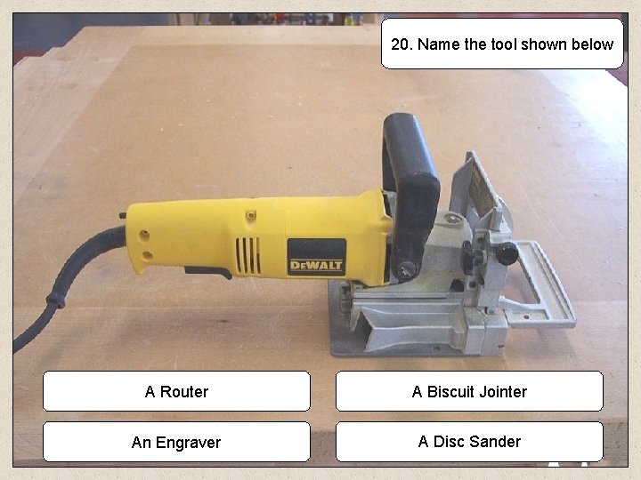 20. Name the tool shown below A Router A Biscuit Jointer An Engraver A