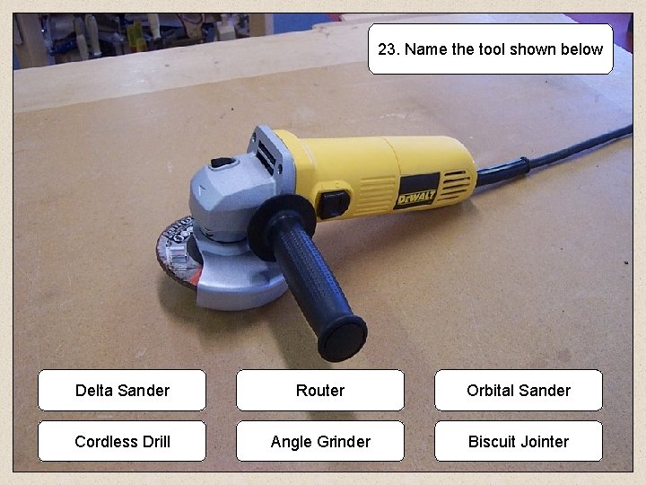 23. Name the tool shown below Delta Sander Router Orbital Sander Cordless Drill Angle