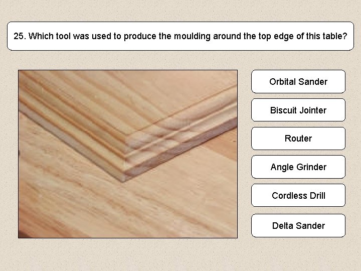 25. Which tool was used to produce the moulding around the top edge of