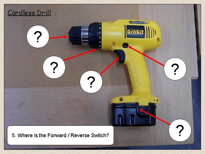 Cordless Drill ? ? ? 5. Where is the Forward / Reverse Switch? ?