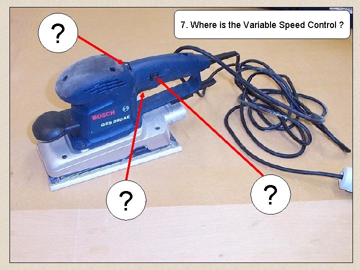 ? 7. Where is the Variable Speed Control ? ? ? 