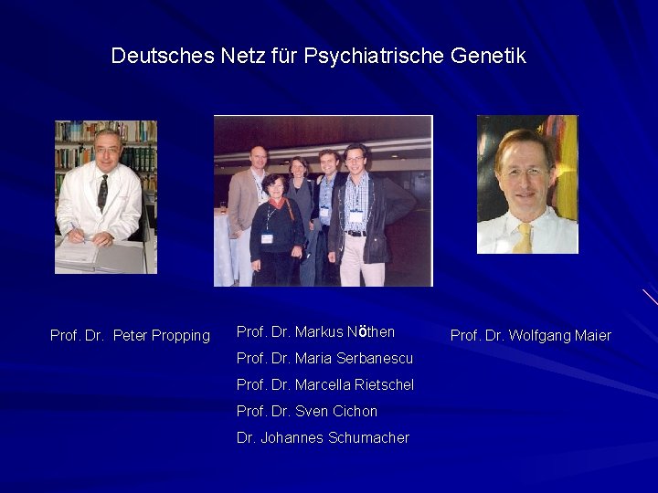 Deutsches Netz für Psychiatrische Genetik Prof. Dr. Peter Propping Prof. Dr. Markus Nöthen Prof.