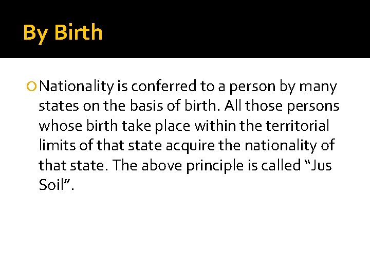 By Birth Nationality is conferred to a person by many states on the basis