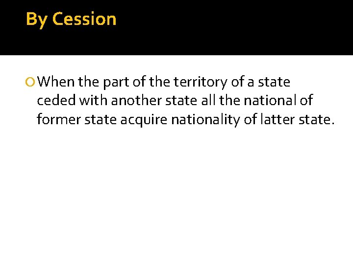 By Cession When the part of the territory of a state ceded with another