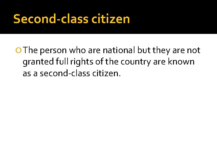 Second-class citizen The person who are national but they are not granted full rights