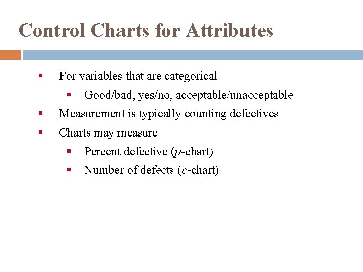 Control Charts for Attributes § For variables that are categorical § Good/bad, yes/no, acceptable/unacceptable