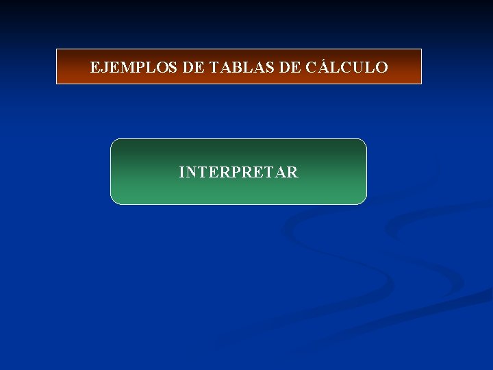 EJEMPLOS DE TABLAS DE CÁLCULO INTERPRETAR EJEMPLOS DE TABLAS DE CÁLCULO INTERPRETAR