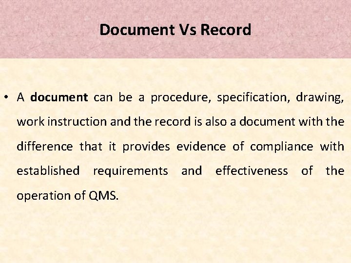Document Vs Record • A document can be a procedure, specification, drawing, work instruction Document Vs Record • A document can be a procedure, specification, drawing, work instruction
