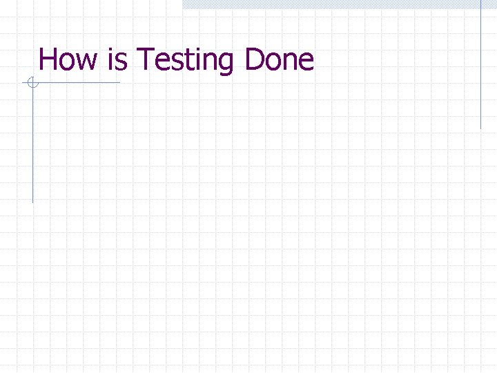 How is Testing Done 