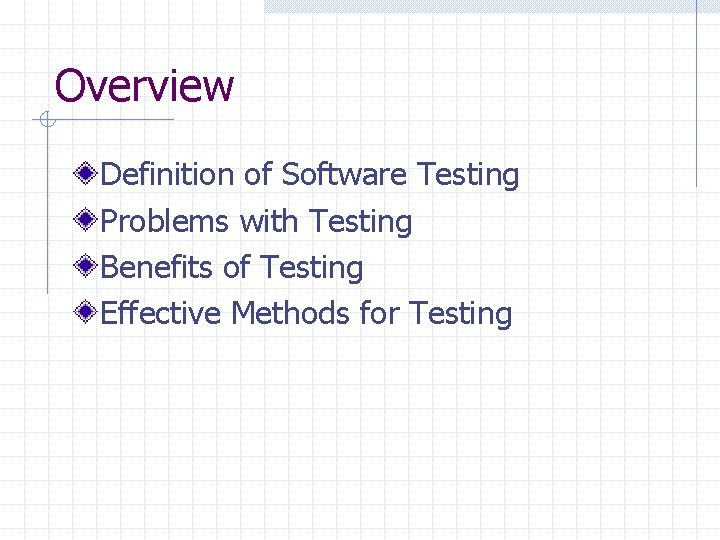 Overview Definition of Software Testing Problems with Testing Benefits of Testing Effective Methods for