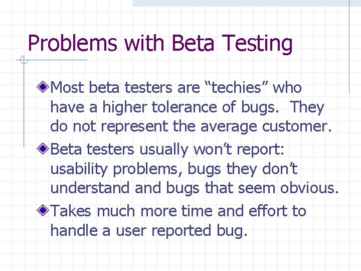 Problems with Beta Testing Most beta testers are “techies” who have a higher tolerance