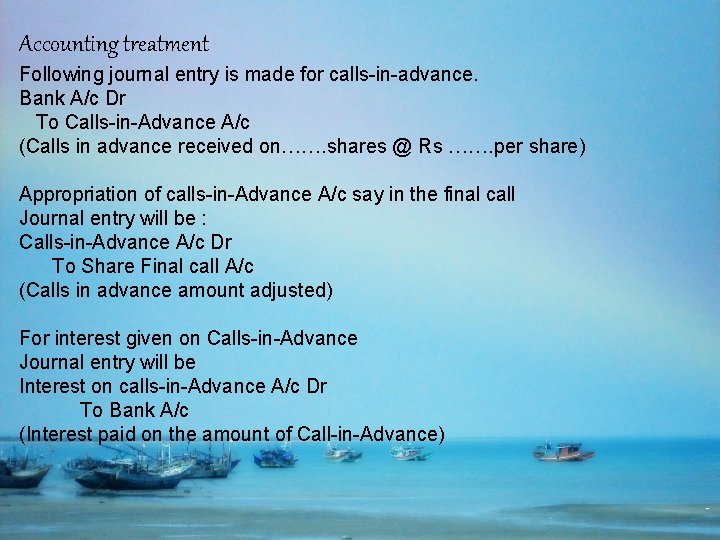 Accounting treatment Following journal entry is made for calls-in-advance. Bank A/c Dr To Calls-in-Advance