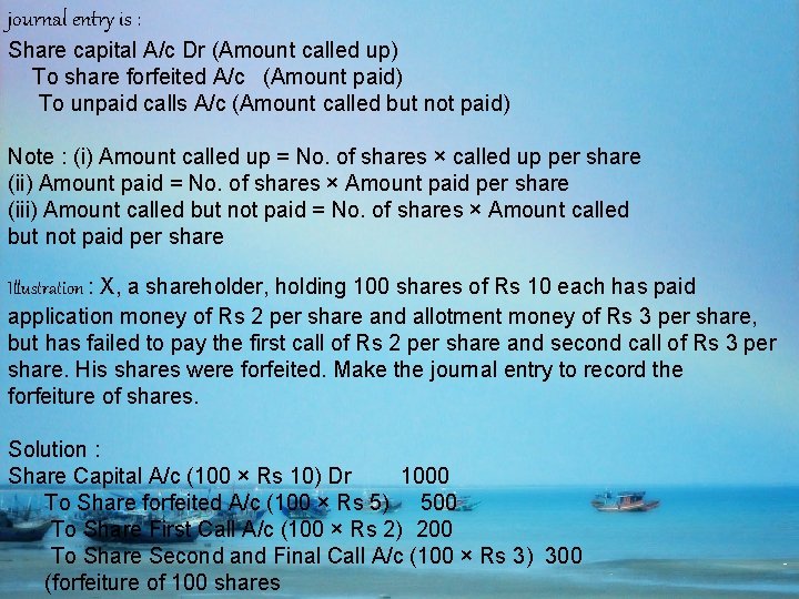 journal entry is : Share capital A/c Dr (Amount called up) To share forfeited
