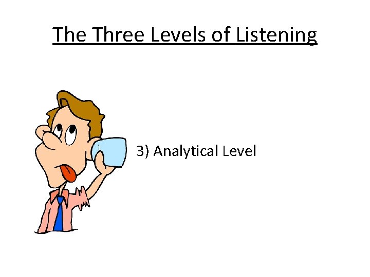 The Three Levels of Listening 3) Analytical Level 