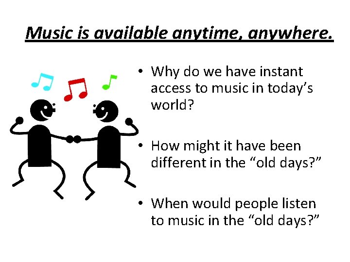 Music is available anytime, anywhere. • Why do we have instant access to music