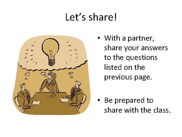 Let’s share! • With a partner, share your answers to the questions listed on