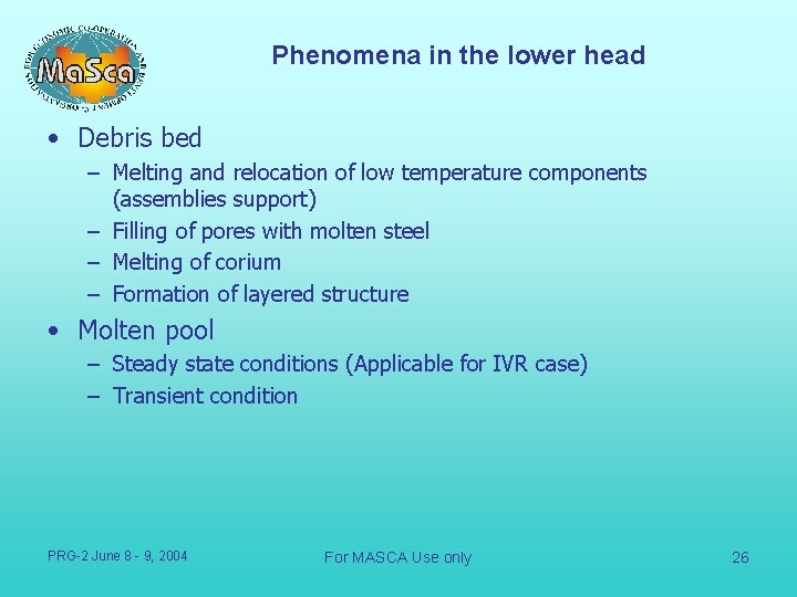 Phenomena in the lower head • Debris bed – Melting and relocation of low