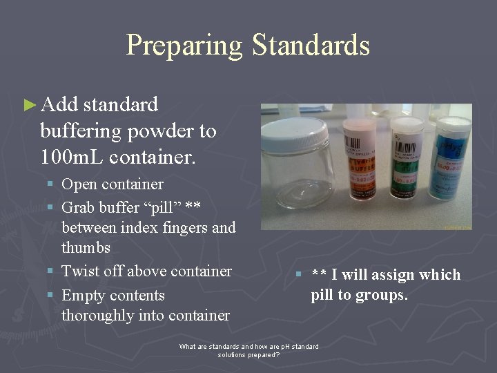 Preparing Standards ► Add standard buffering powder to 100 m. L container. § Open