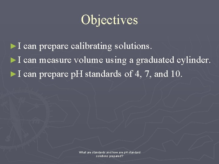 Objectives ► I can prepare calibrating solutions. ► I can measure volume using a