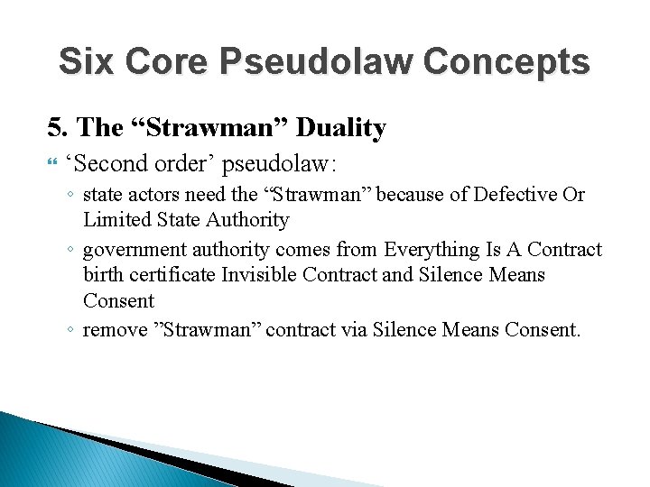 Six Core Pseudolaw Concepts 5. The “Strawman” Duality ‘Second order’ pseudolaw: ◦ state actors