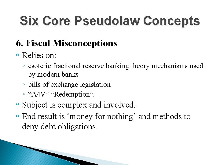 Six Core Pseudolaw Concepts 6. Fiscal Misconceptions Relies on: ◦ esoteric fractional reserve banking