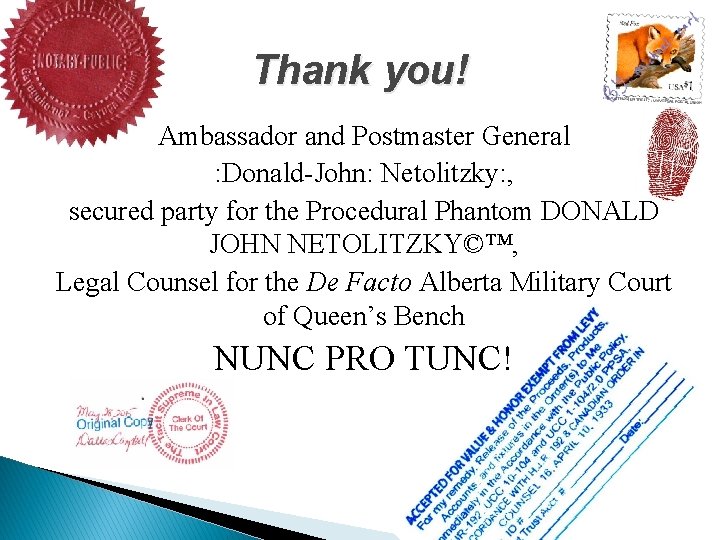 Thank you! Ambassador and Postmaster General : Donald-John: Netolitzky: , secured party for the