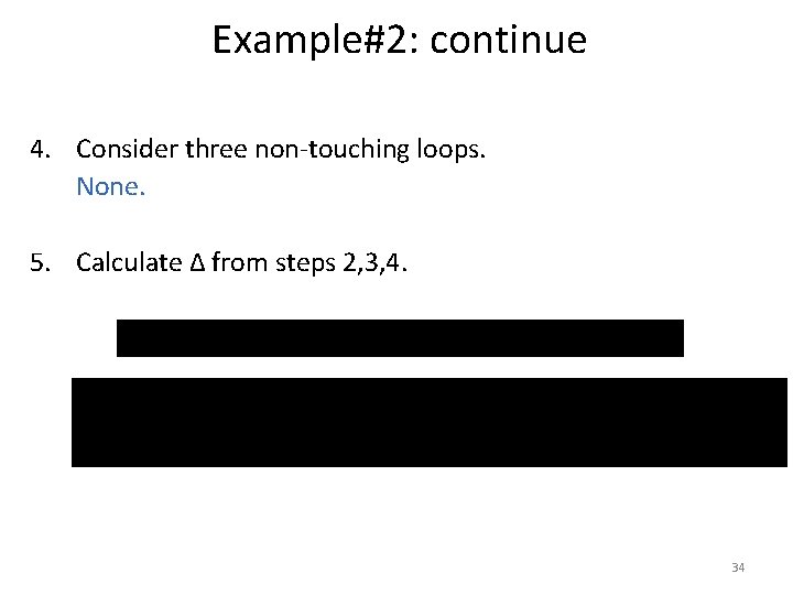 Example#2: continue 4. Consider three non-touching loops. None. 5. Calculate Δ from steps 2,