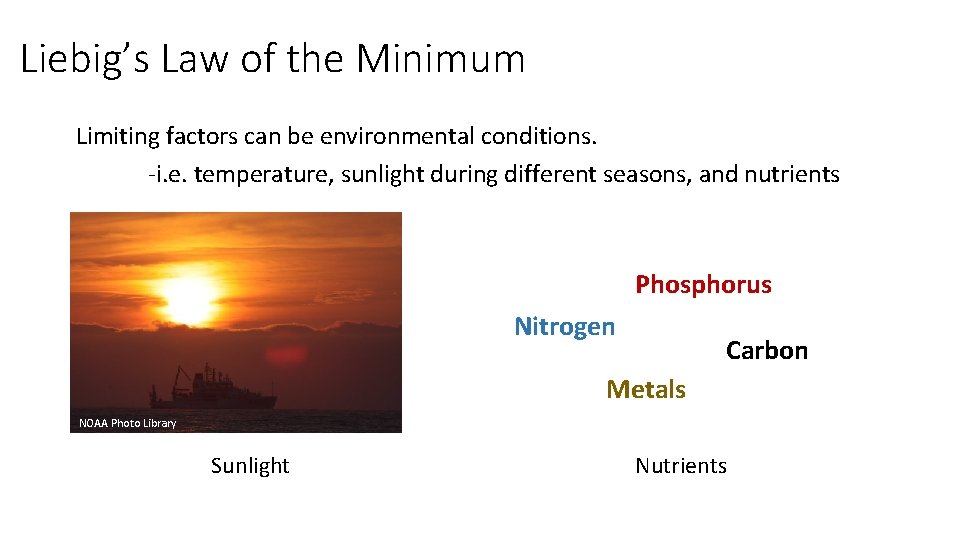 Liebig’s Law of the Minimum Limiting factors can be environmental conditions. -i. e. temperature,