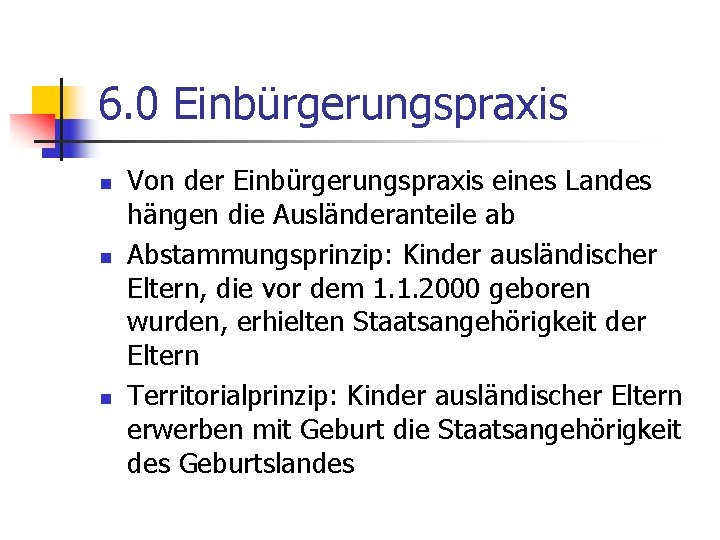 6. 0 Einbürgerungspraxis n n n Von der Einbürgerungspraxis eines Landes hängen die Ausländeranteile