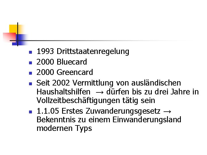 n n n 1993 Drittstaatenregelung 2000 Bluecard 2000 Greencard Seit 2002 Vermittlung von ausländischen