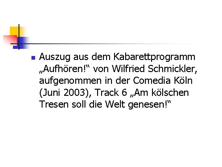 n Auszug aus dem Kabarettprogramm „Aufhören!“ von Wilfried Schmickler, aufgenommen in der Comedia Köln