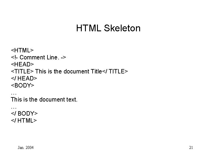 HTML Skeleton <HTML> <!- Comment Line. -> <HEAD> <TITLE> This is the document Title</
