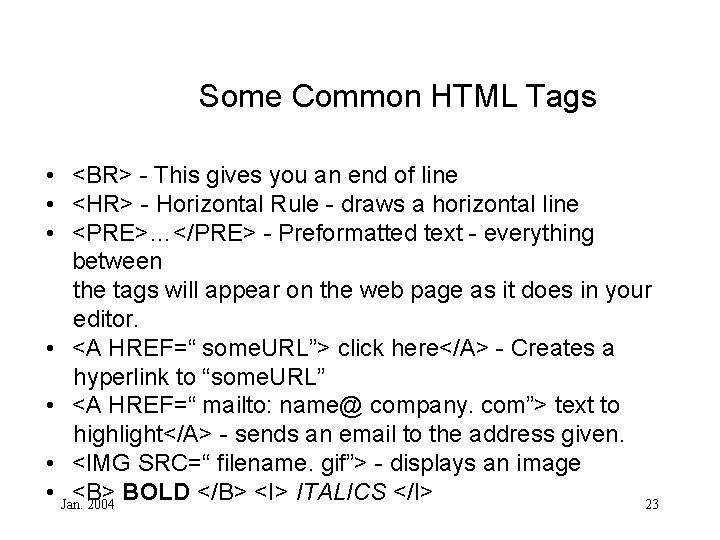 Some Common HTML Tags • <BR> - This gives you an end of line